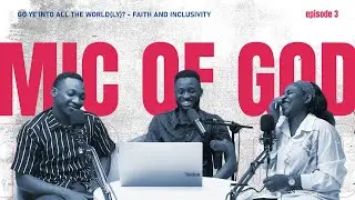 GO YE INTO ALL THE WORLD(LY)? | THE MIC OF GOD EPISODE 3 | EBUKA MIC, GOKE AND IDEMA