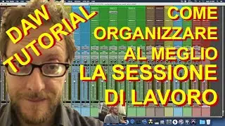 DAW TUTORIAL (PRO TOOLS, REAPER, LOGIC, CUBASE) - COME ORGANIZZARE LA SESSIONE DI LAVORO