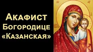 Акафист Пресвятой Богородице «Казанская»