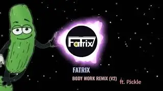 Fatrix- Body Work ft. Pickle (Extended Remix V2) #ghouse