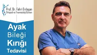 Ayak Bileği Kırığı Tedavisi Nasıl Yapılır? | Prof. Dr. Fahri Erdoğan