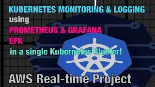 KUBERNETES MONITORING USING PROMETHEUS & GRAFANA | Logs Monitoring | EFK Setup in Kubernetes Cluster