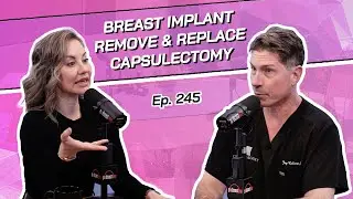 Ep. 245 - Breast Implant Remove & Replace + Capsulectomy | The Beverly Hills Plastic Surgery Podcast