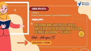 Aksi Nyata Topik: 6  Kriteria Ketercapaian Tujuan Pembelajaran