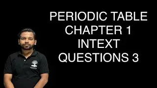 PERIODIC TABLE CHAPTER 1 INTEXT QUESTIONS 3