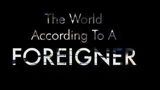 The World According to A Foreigner -  A Short Documentary Film