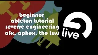 Beginner Ableton Tutorial - Reverse Engineering AFX, Aphex, The Tuss
