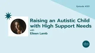 #201: Raising an Autistic Child with High Support Needs with Eileen Lamb