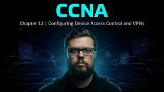 CCNA - Chapter 12: Configuring Device Access Control and VPNs
