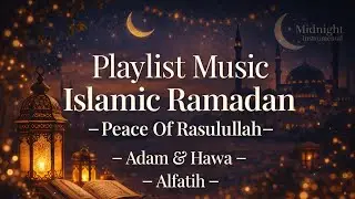 🌛Midnight Instrumental | Ramadan Islamic Music Playlist🌙 Peace of Rasulullah | Adam & Hawa | Alfatih