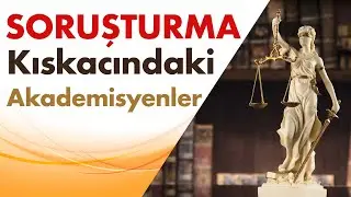 Soruşturma Kıskacında Akademisyenler: Gereksiz Soruşturma ve Zaman Kaybı!