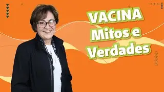 Mitos e verdades sobre a VACINA
