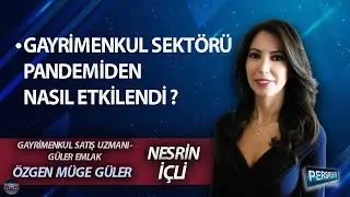 NESRİN İÇLİ ile PERSPEKTİF ÖZGEN MÜGE GÜLER : GAYRİMENKUL SEKTÖRÜ PANDEMİDEN NASIL ETKİLENDİ ?