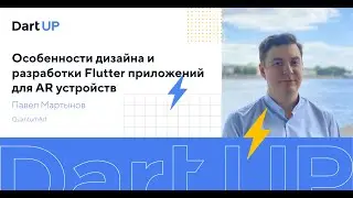 Особенности дизайна и разработки Flutter приложений для AR устройств — Павел Мартынов, QuantumArt