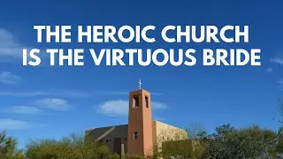 The Heroic Church is the Virtuous Bride - Sermon November 17th 2024