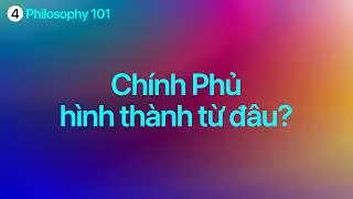 Chính Phủ Hình Thành Từ Đâu? | Philosophy 101