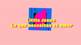Little Jesus - Lo que necesitas es amor (Letra)
