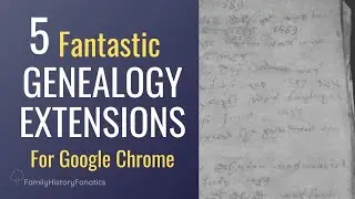 5 Fantastic Google Chrome Extensions for Genealogists