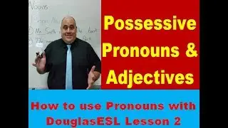 How to use Possessive Pronouns & Adjectives With DouglasESL Lesson 2