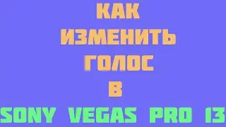 Как изменить голос в Sony Vegas Pro 13