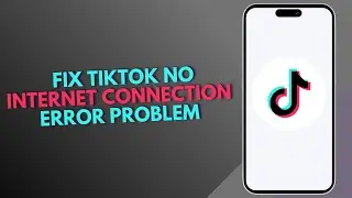 How To Fix TikTok no Internet Connection Error Problem