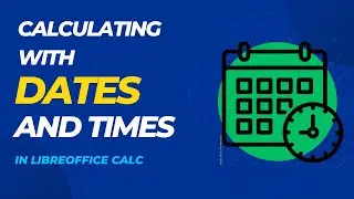 Calculating with Dates and Times in LibreOffice Calc