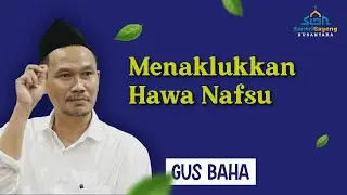 Gus Baha: Menaklukkan Hawa Nafsu
