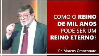 Como o reino de mil anos pode ser um reino eterno? - Pr. Marcos Granconato