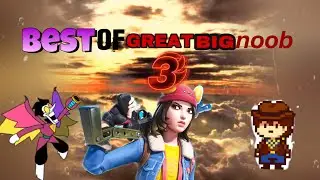 Best of Greatbignoob part 3!