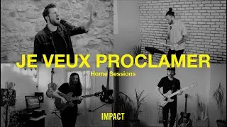 Je veux proclamer - IMPACT (Home Sessions)