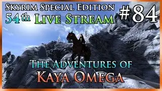 Skyrim SE # 84 - 54th Live Stream - The Adventures of Kaya Omega