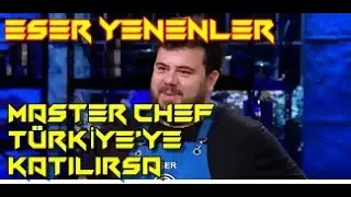 Eser Yenenler Masterchef Türkiye'ye katılırsa neler olur?