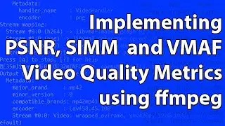 Implementing PSNR, SIMM and VMAF Video Quality Metrics using ffmpeg