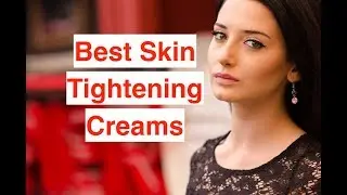 3 Best Skin Tightening Creams