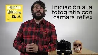 Tutorial #1: Iniciación a la fotografía con cámara réflex