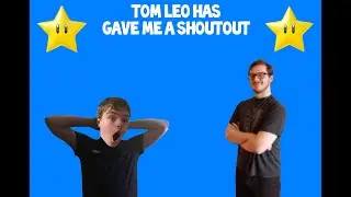 Tom Leo Has Gave Me A Shoutout