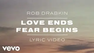 Rob Drabkin - Love Ends, Fear Begins (Lyric Video)