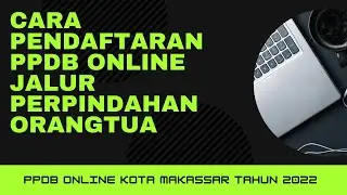 Cara Daftar PPDB Online Jalur Perpindahan Orangtua Kota Makassar
