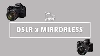 DSLR x MIRRORLESS