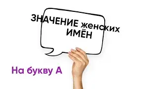 😍ЗНАЧЕНИЕ ЖЕНСКИХ ИМЁН на букву А🤩