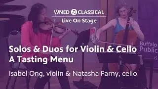 Solos & Duos for Violin & Cello: A Tasting Menu  | WNED Classical Live on Stage