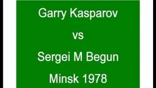 Garry Kasparov vs Sergei M Begun - Minsk 1978