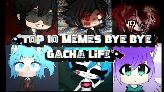 •°Top 10 memes Bye Bye,Gacha life°•