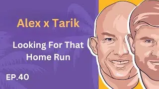 EP. 40: Tarik x Alex - Looking for that Home Run