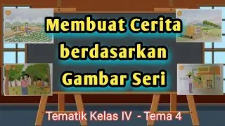 Membuat Cerita Berdasarkan Gambar Seri | Tematik Kelas IV (B. Indonesia) - Tema 4 Subtema 1