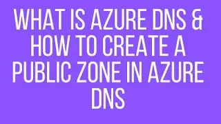 What is Azure DNS & How to Create a Public Zone in Azure DNS