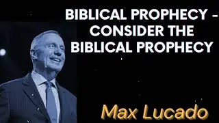 Biblical Prophecy - Consider the Biblical Prophecy - Max Lucado Message