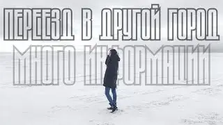 ПЕРЕЕЗД В ДРУГОЙ ГОРОД [ Много информации ]