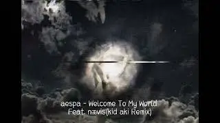 aespa - Welcome To My World Feat. nævis(kid aki Remix)