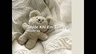 Trước Khi Em Tồn Tại / Cover: Gà